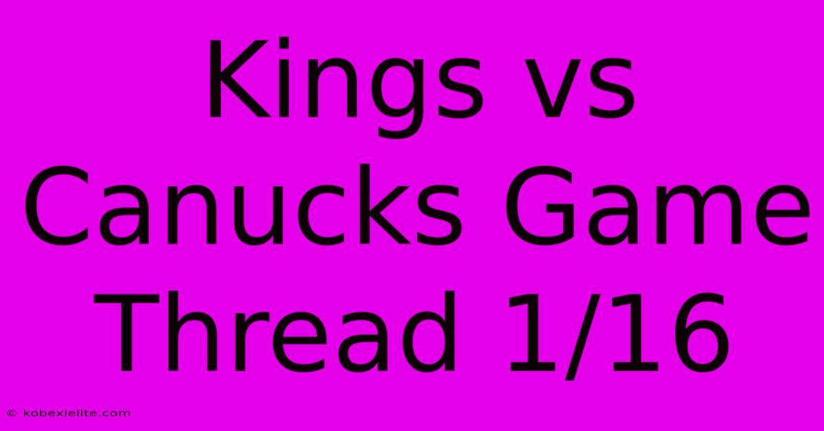 Kings Vs Canucks Game Thread 1/16