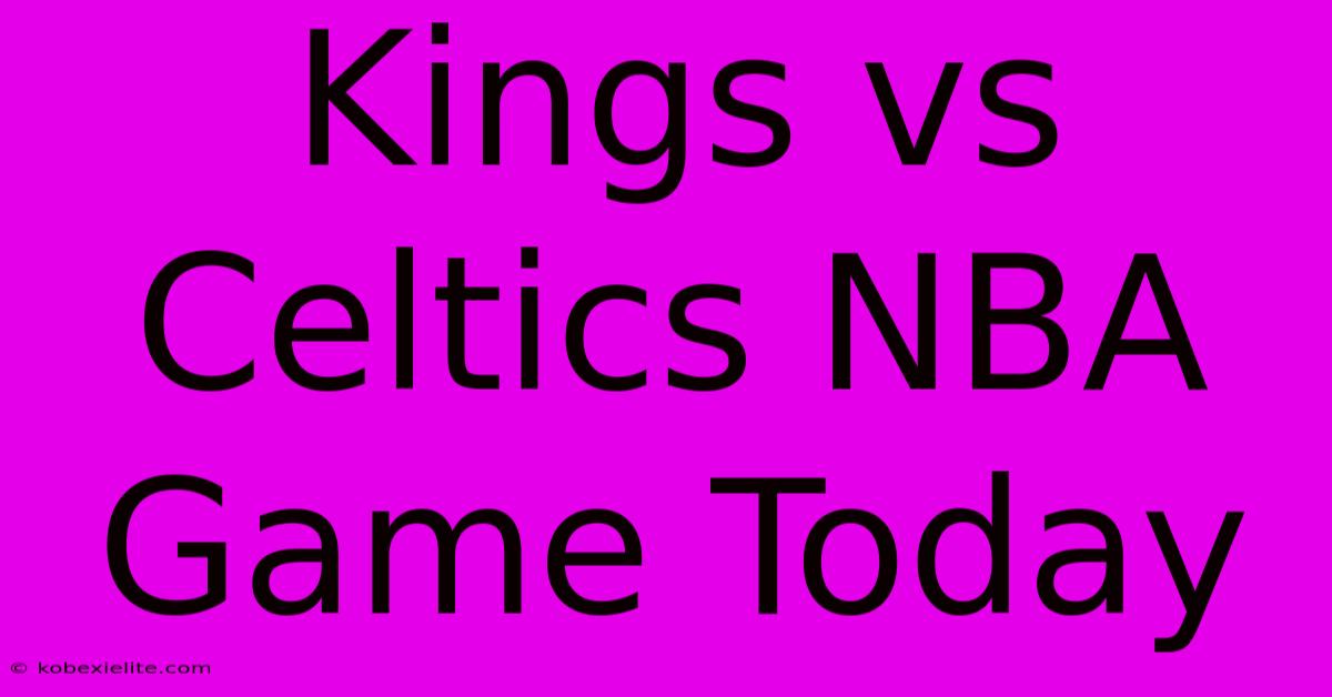 Kings Vs Celtics NBA Game Today