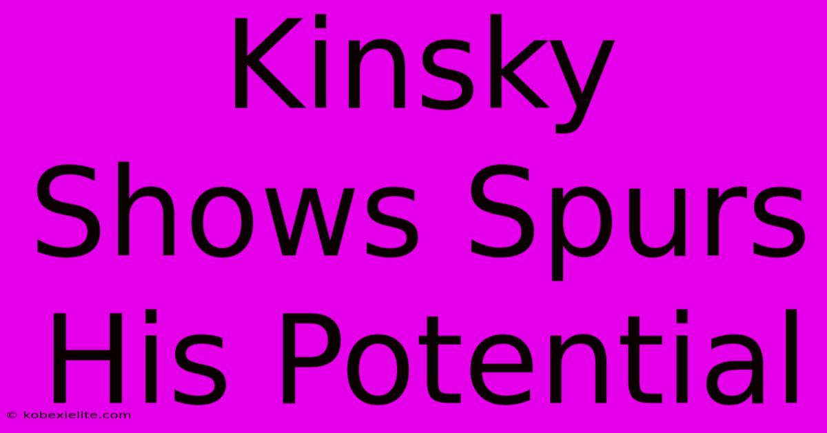 Kinsky Shows Spurs His Potential