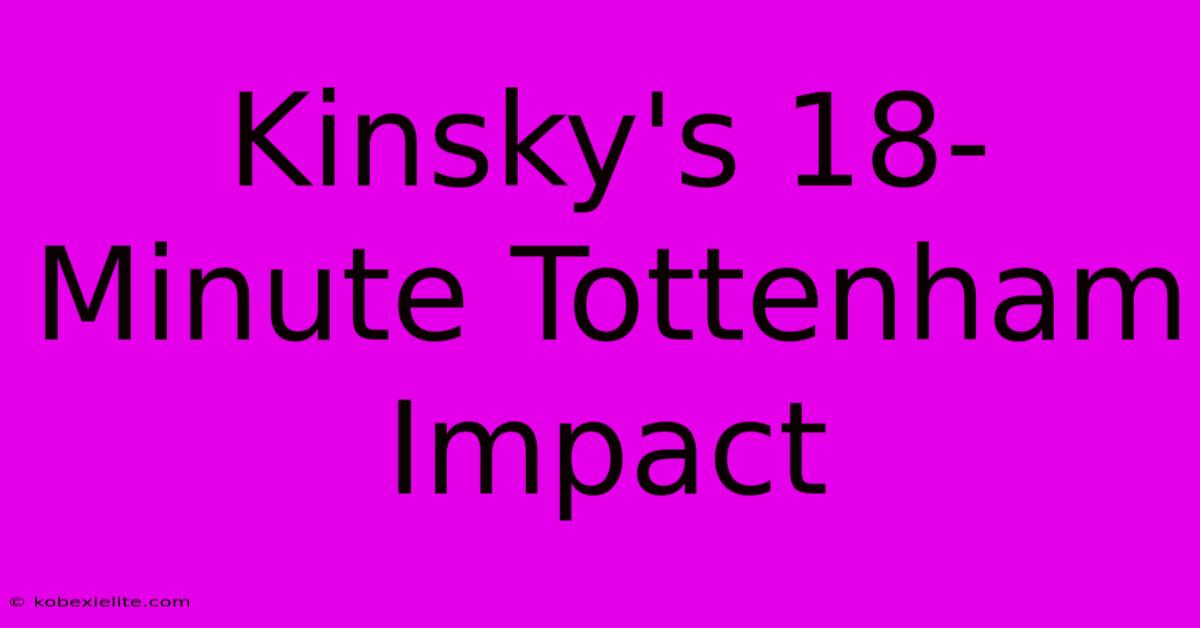 Kinsky's 18-Minute Tottenham Impact