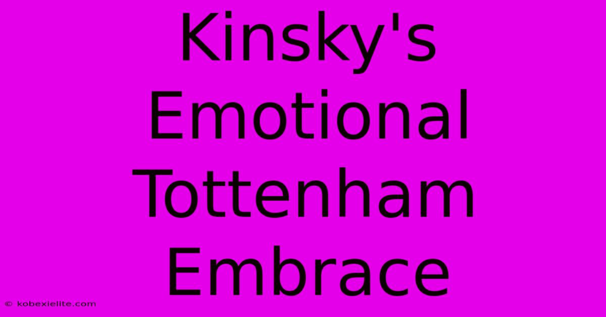 Kinsky's Emotional Tottenham Embrace