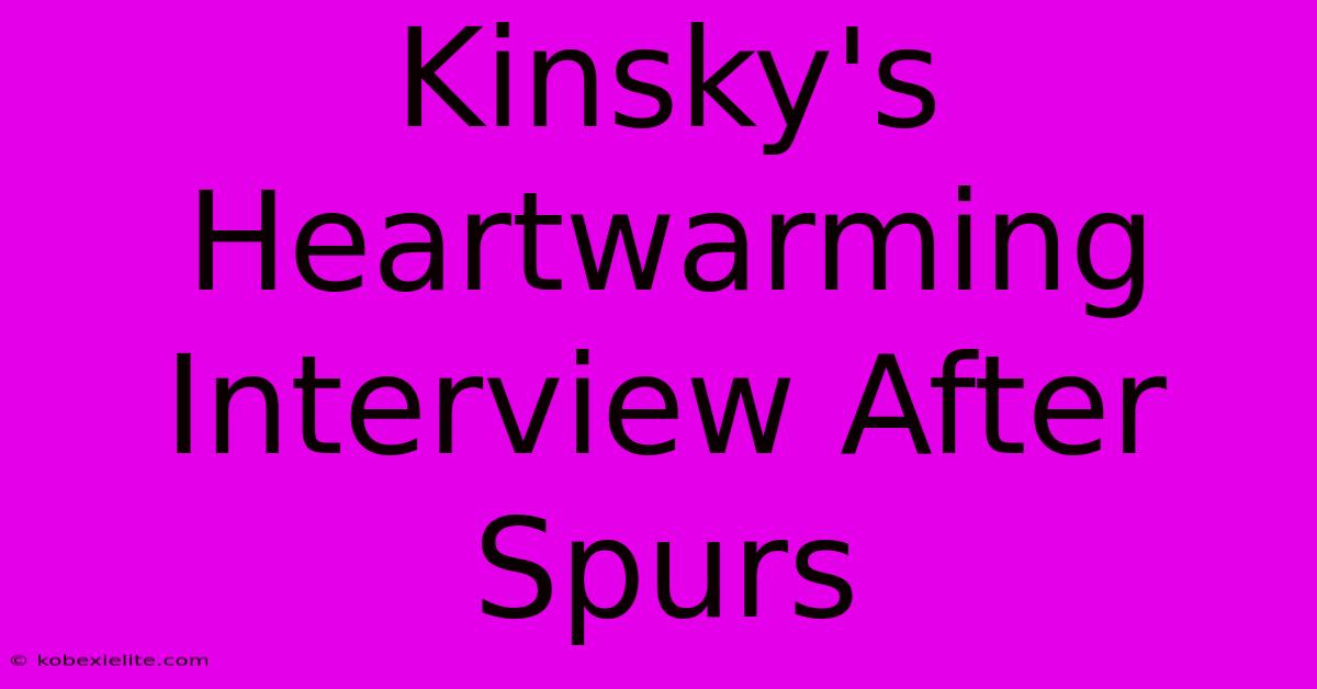 Kinsky's Heartwarming Interview After Spurs