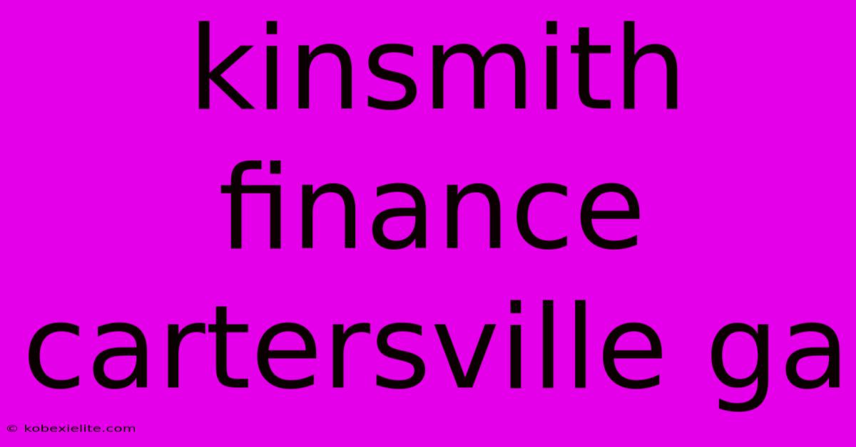 Kinsmith Finance Cartersville Ga Kinsmith Finance Cartersville Ga
