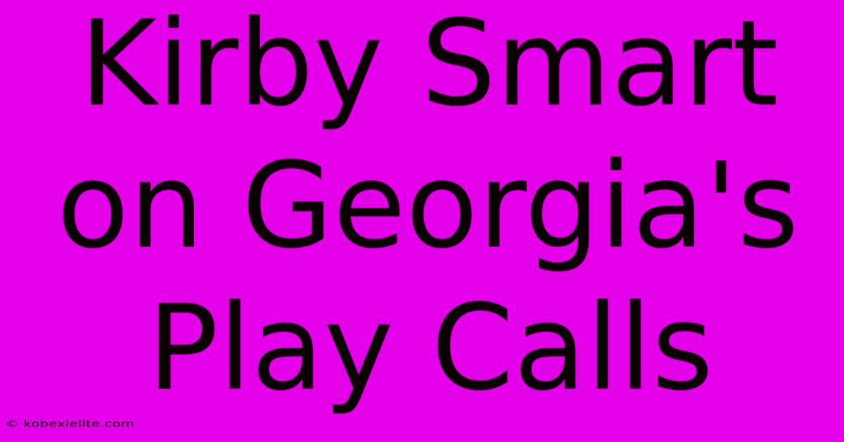 Kirby Smart On Georgia's Play Calls