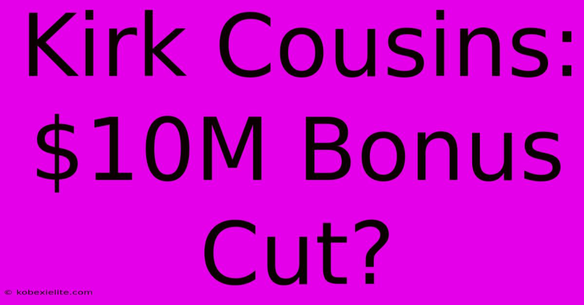 Kirk Cousins: $10M Bonus Cut?