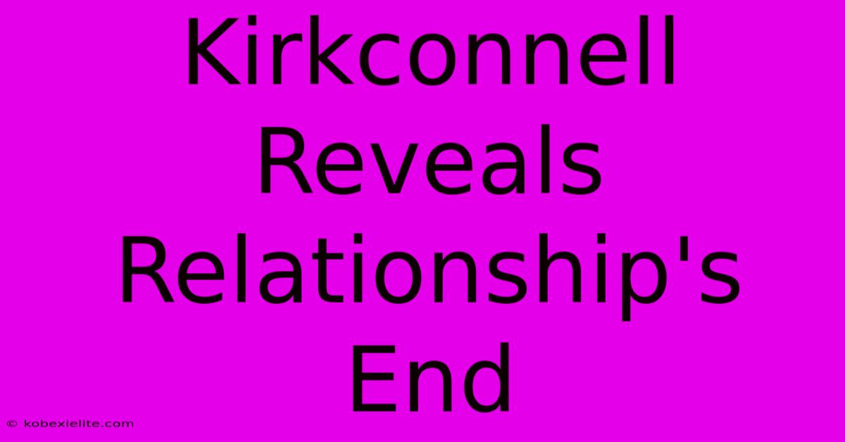 Kirkconnell Reveals Relationship's End