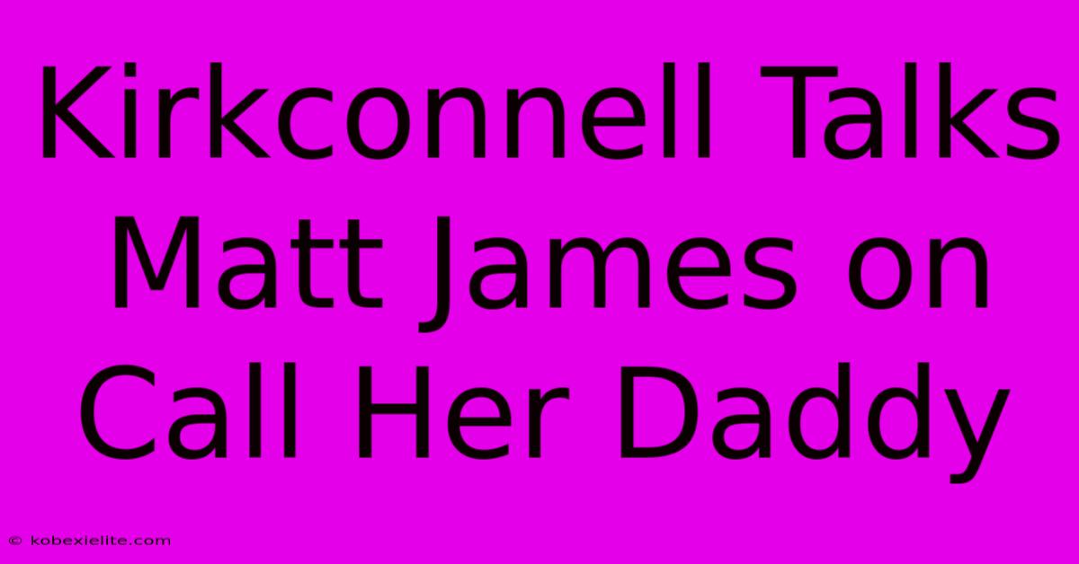 Kirkconnell Talks Matt James On Call Her Daddy