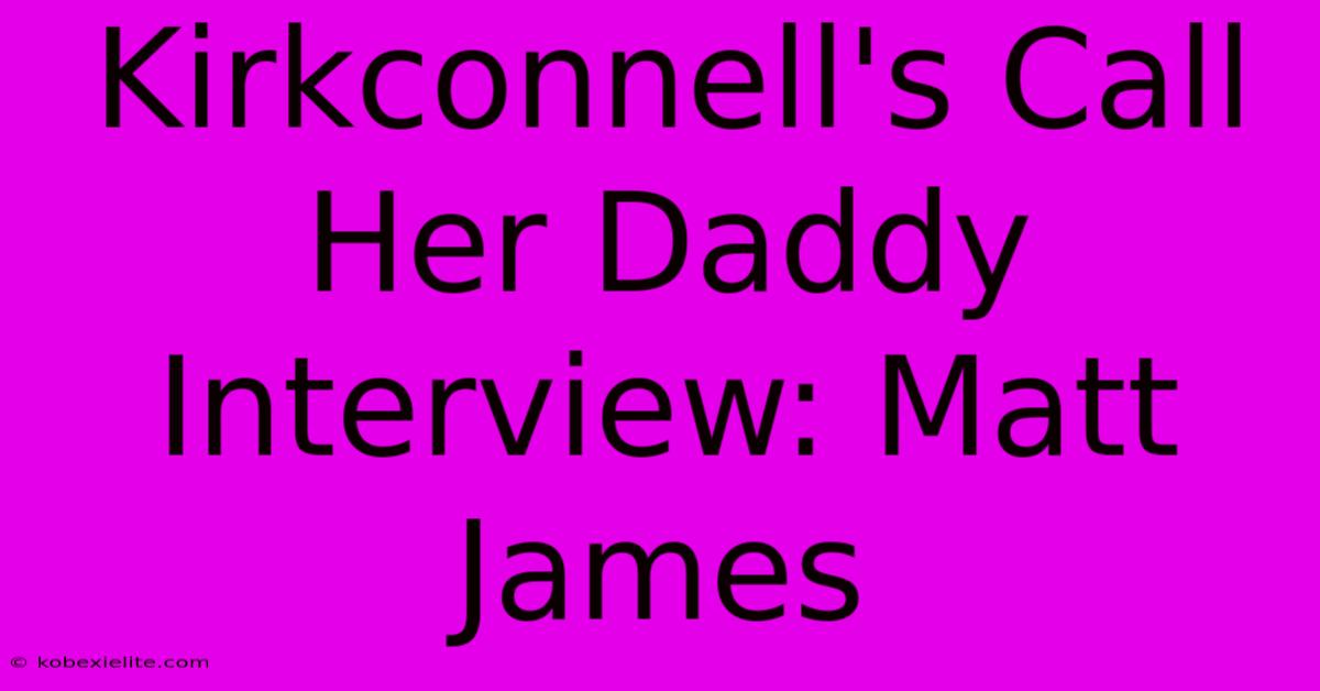 Kirkconnell's Call Her Daddy Interview: Matt James