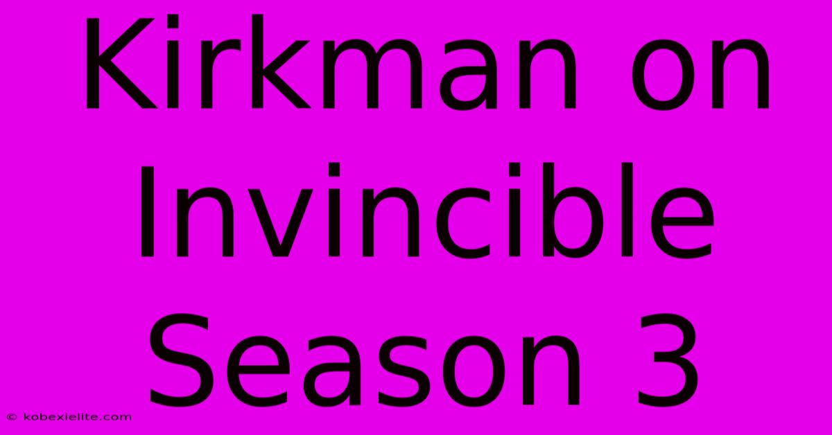 Kirkman On Invincible Season 3