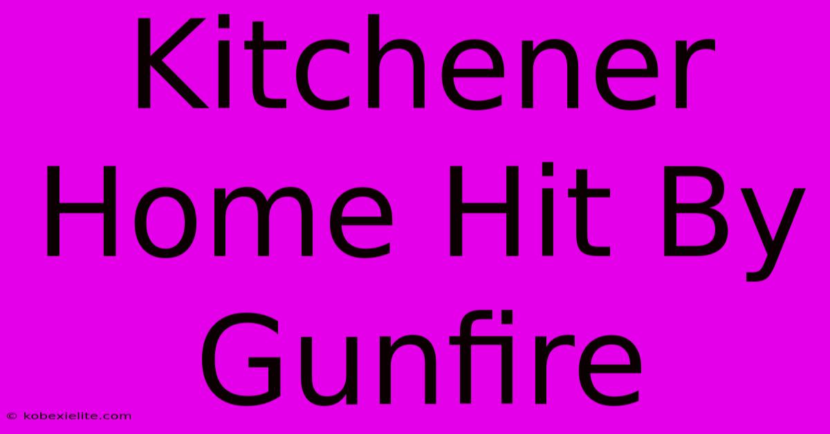 Kitchener Home Hit By Gunfire