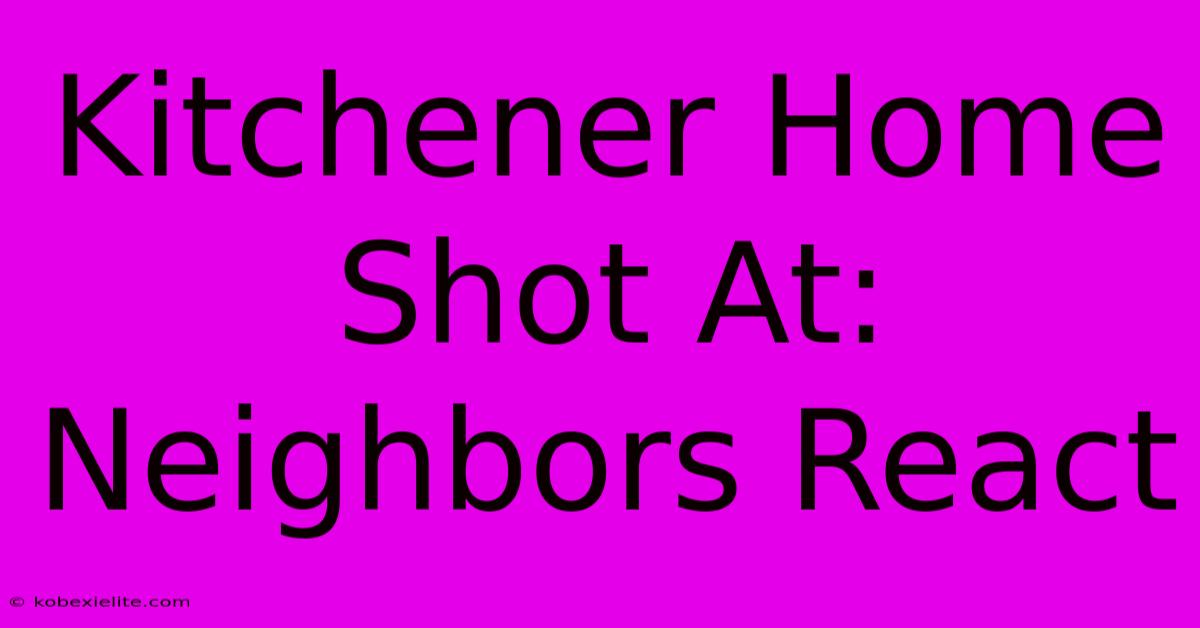 Kitchener Home Shot At: Neighbors React