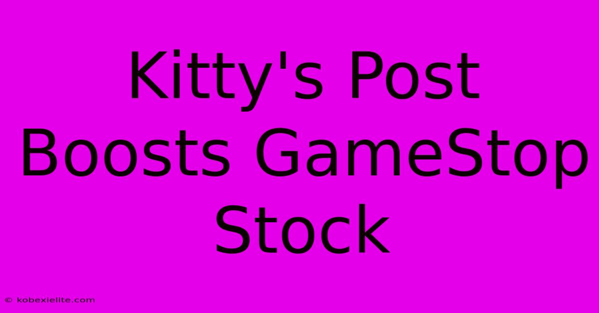 Kitty's Post Boosts GameStop Stock