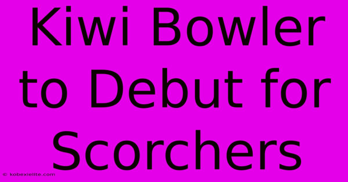 Kiwi Bowler To Debut For Scorchers Kiwi Bowler To Debut For Scorchers
