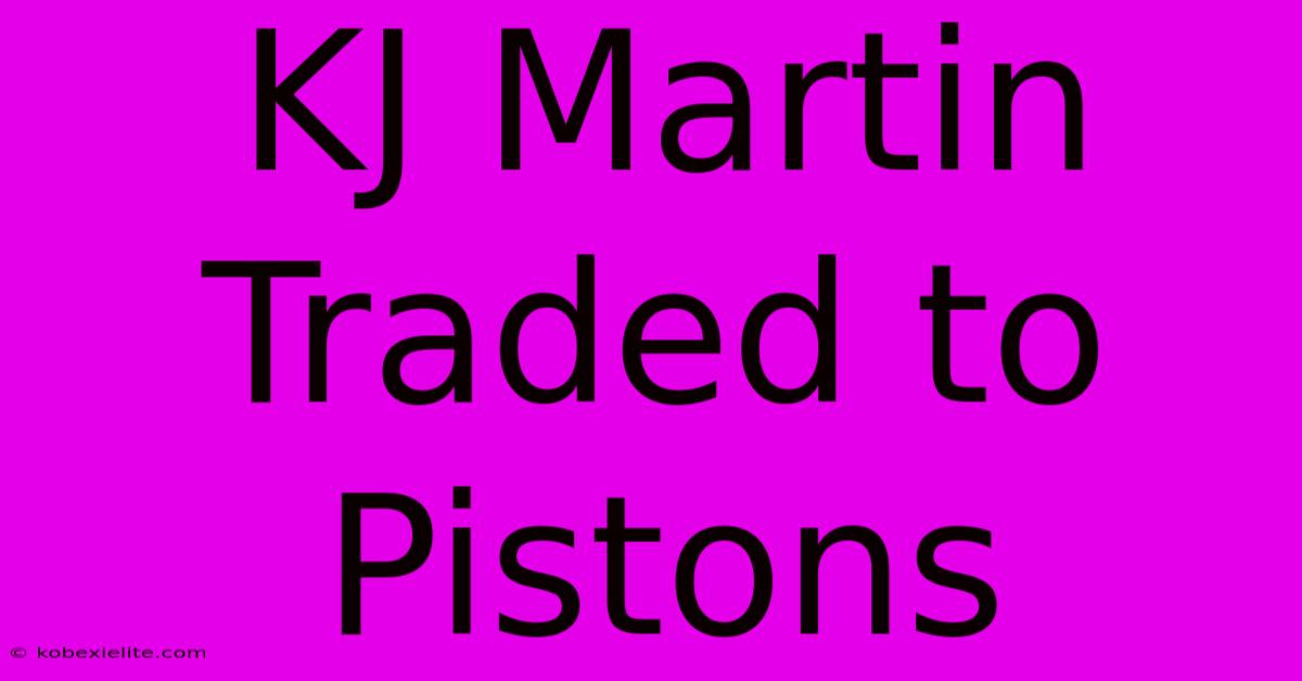 KJ Martin Traded To Pistons