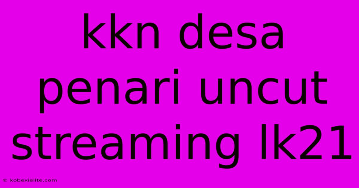 Kkn Desa Penari Uncut Streaming Lk21