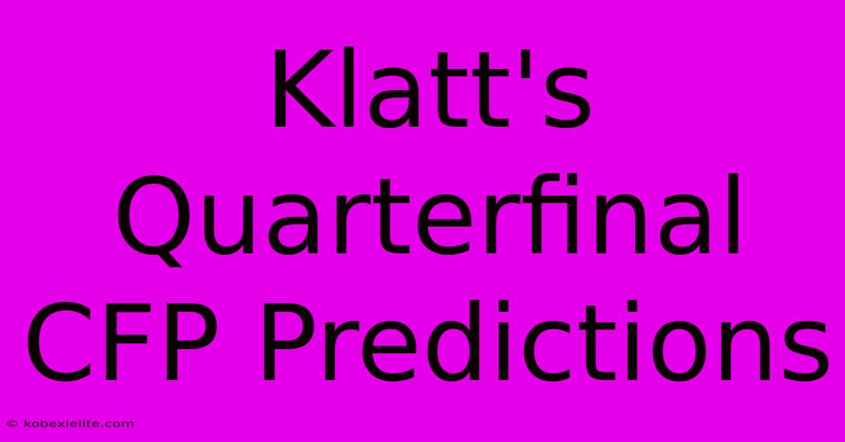 Klatt's Quarterfinal CFP Predictions