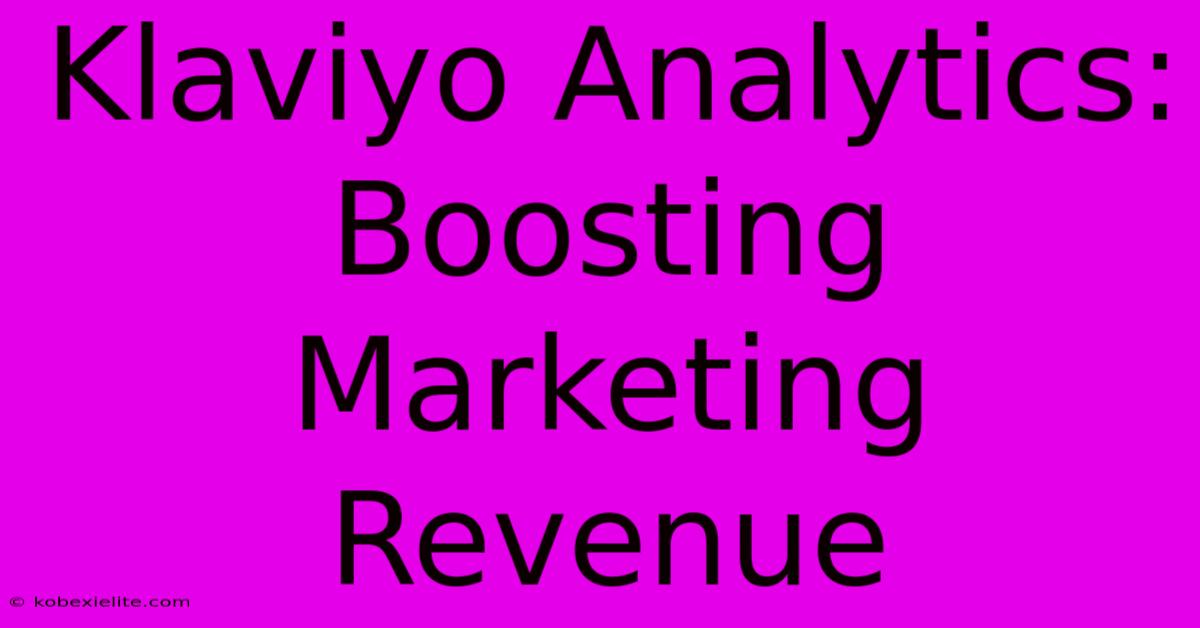 Klaviyo Analytics: Boosting Marketing Revenue