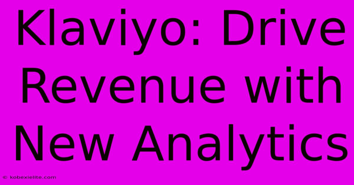 Klaviyo: Drive Revenue With New Analytics