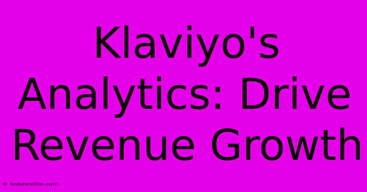 Klaviyo's Analytics: Drive Revenue Growth