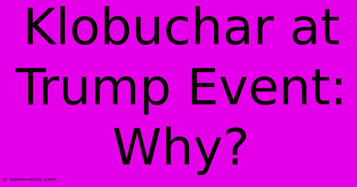 Klobuchar At Trump Event: Why?