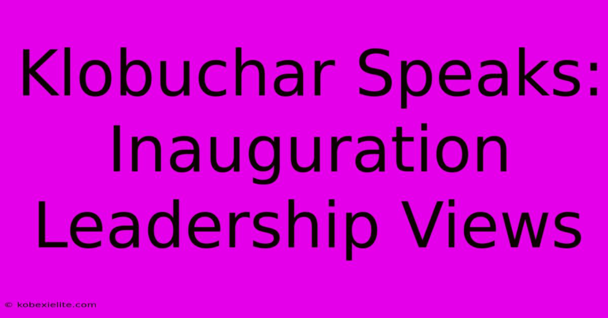 Klobuchar Speaks: Inauguration Leadership Views