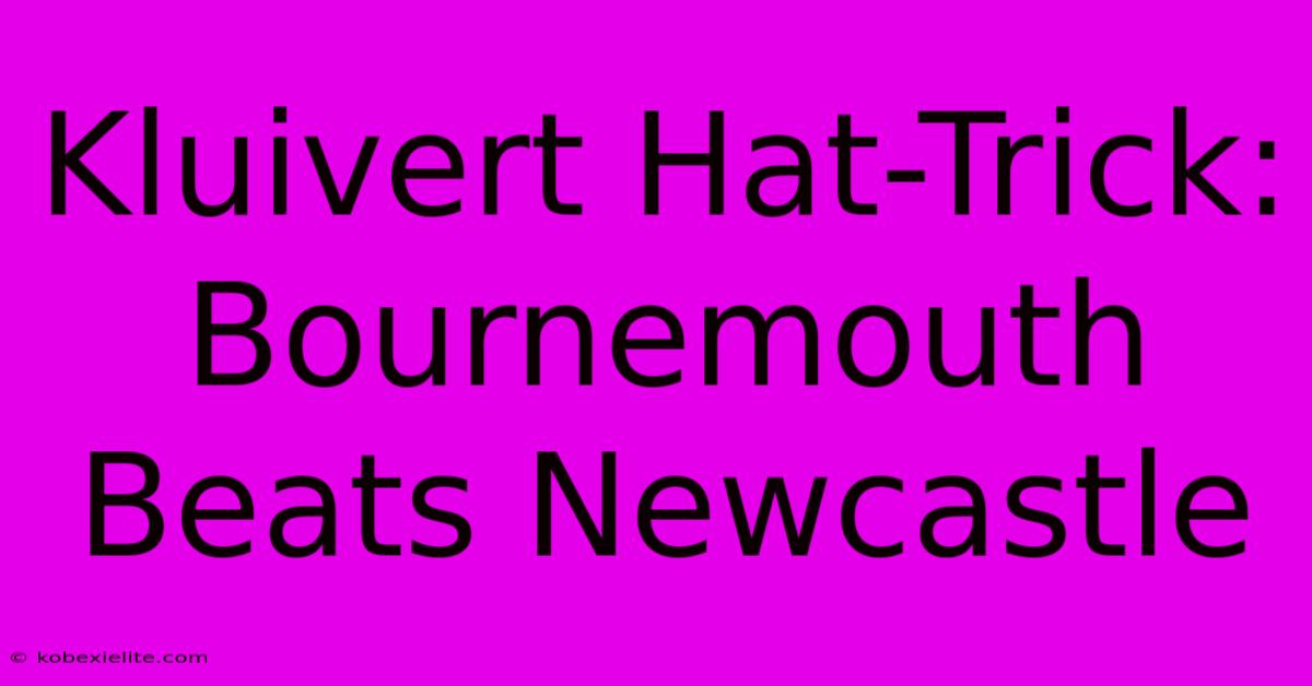 Kluivert Hat-Trick: Bournemouth Beats Newcastle