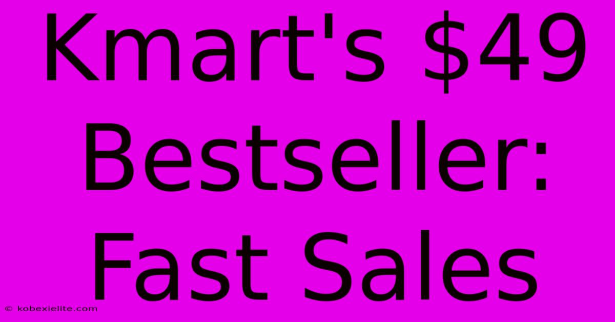 Kmart's $49 Bestseller: Fast Sales