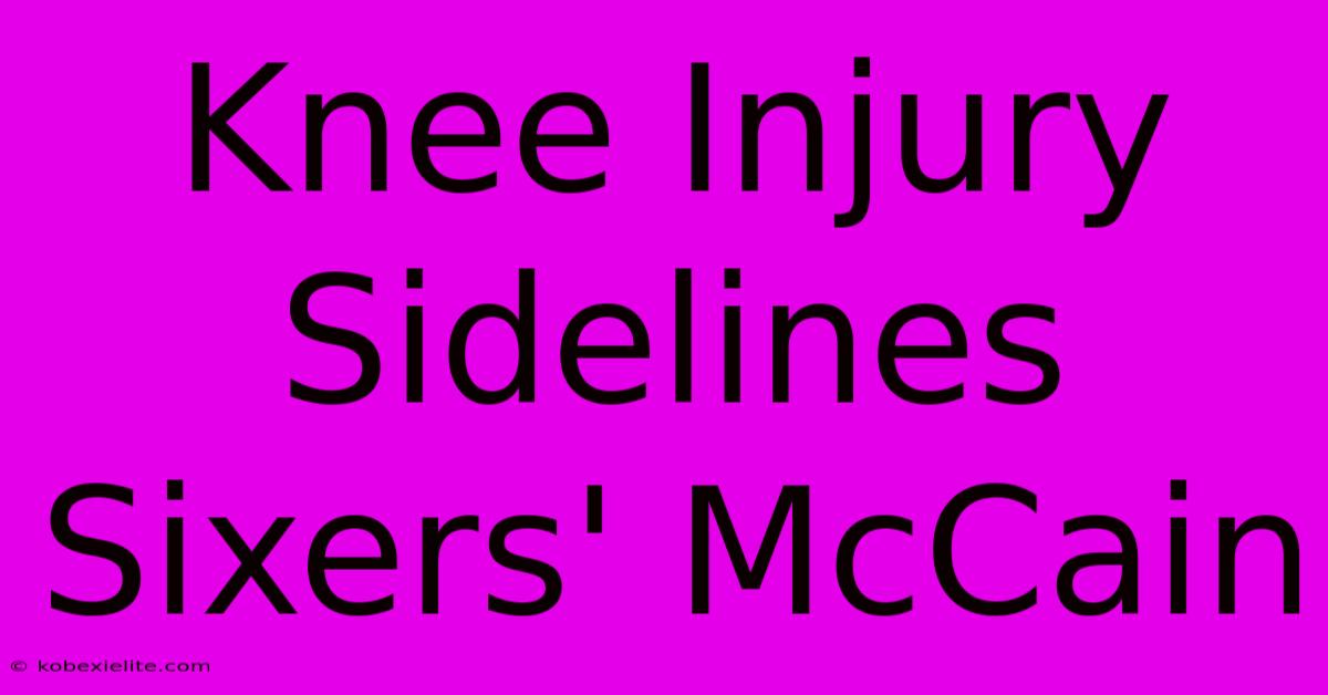 Knee Injury Sidelines Sixers' McCain Knee Injury Sidelines Sixers' McCain