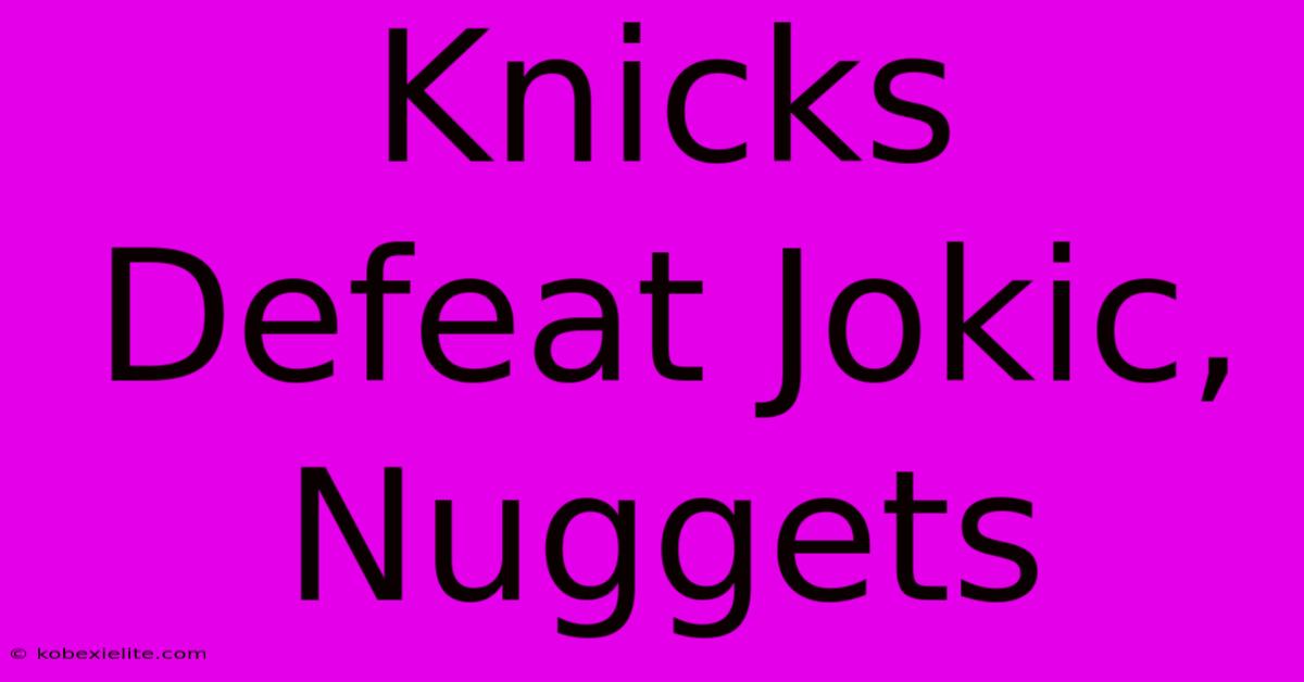 Knicks Defeat Jokic, Nuggets