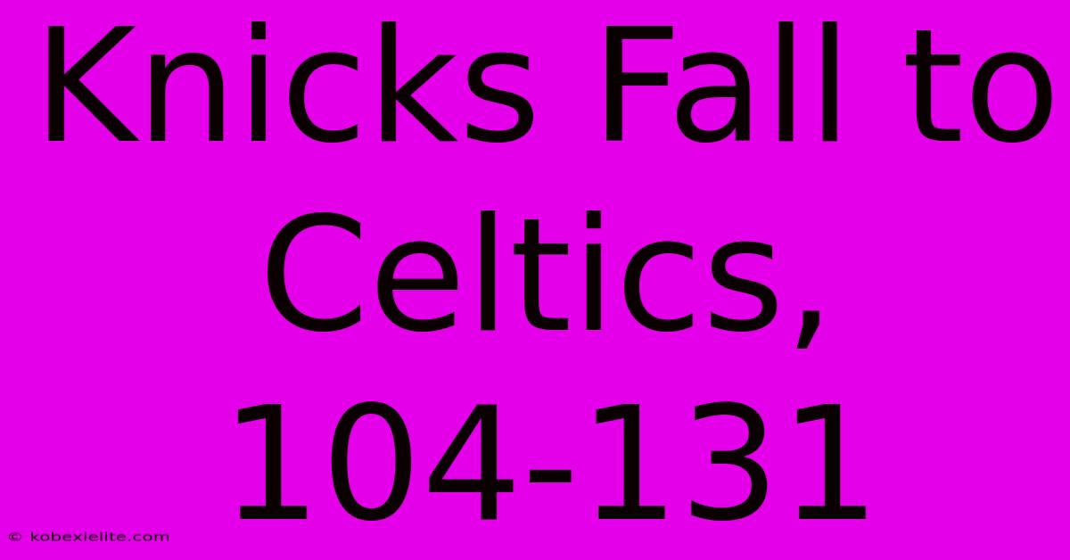 Knicks Fall To Celtics, 104-131