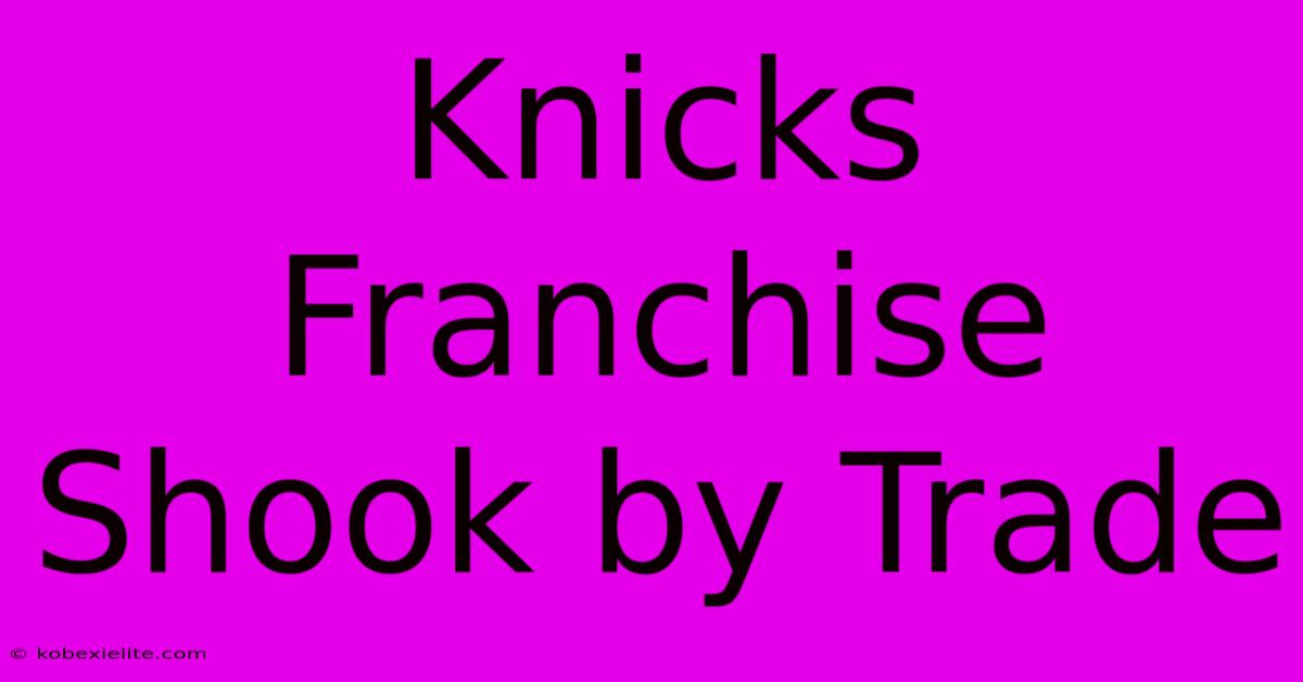 Knicks Franchise Shook By Trade