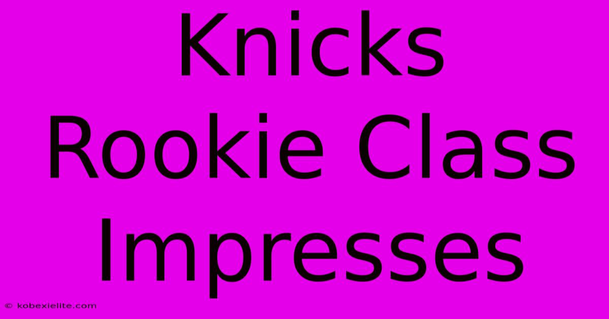 Knicks Rookie Class Impresses