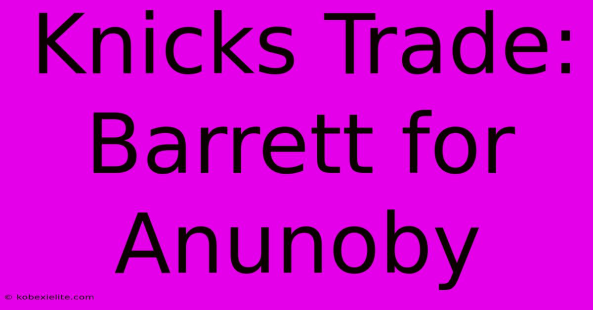 Knicks Trade: Barrett For Anunoby