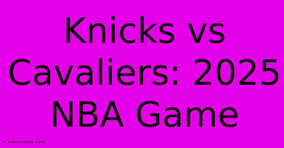 Knicks Vs Cavaliers: 2025 NBA Game