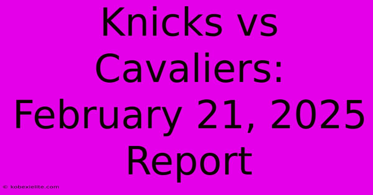 Knicks Vs Cavaliers: February 21, 2025 Report