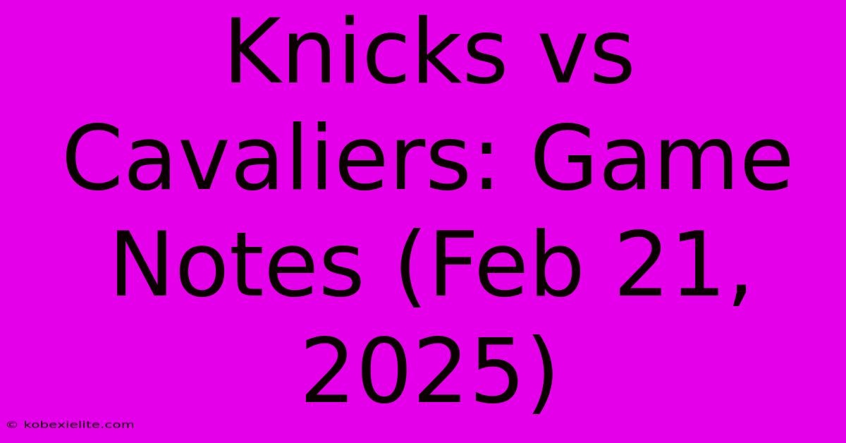 Knicks Vs Cavaliers: Game Notes (Feb 21, 2025) Knicks Vs Cavaliers: Game Notes (Feb 21, 2025)