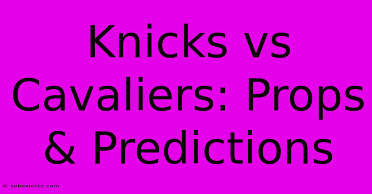 Knicks Vs Cavaliers: Props & Predictions