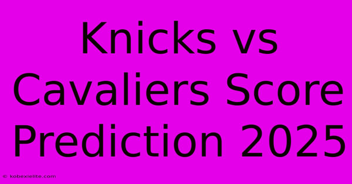 Knicks Vs Cavaliers Score Prediction 2025