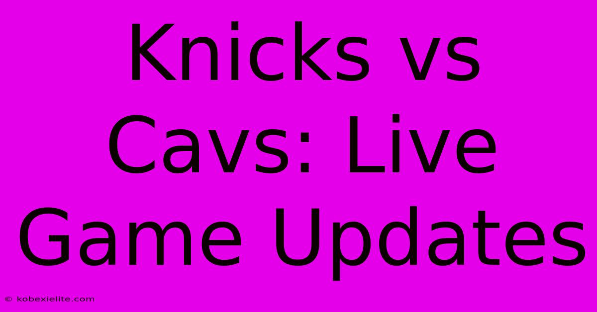 Knicks Vs Cavs: Live Game Updates