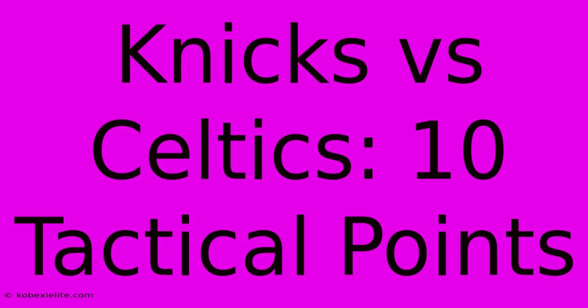 Knicks Vs Celtics: 10 Tactical Points