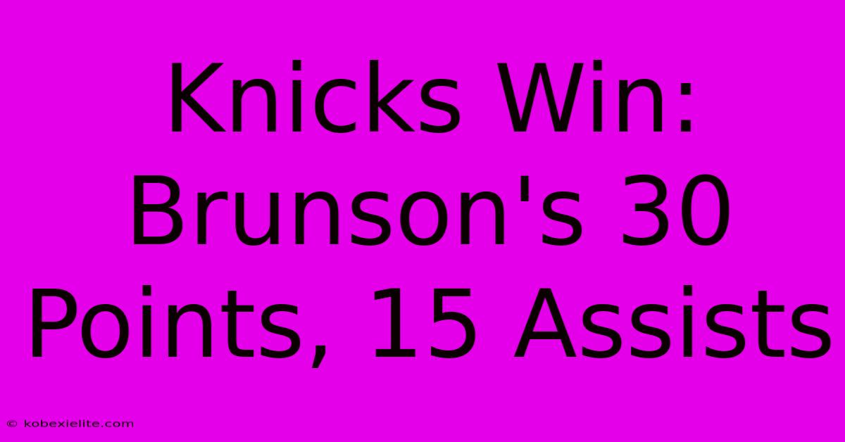 Knicks Win: Brunson's 30 Points, 15 Assists