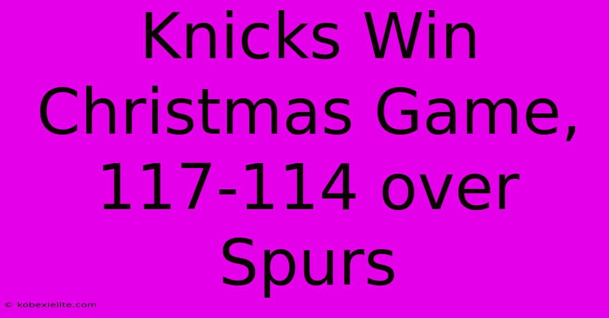 Knicks Win Christmas Game, 117-114 Over Spurs