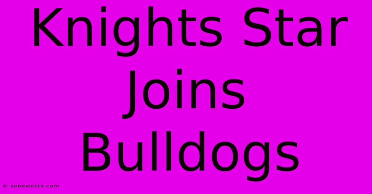 Knights Star Joins Bulldogs