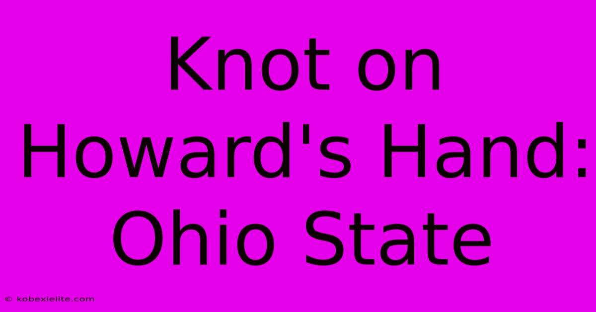 Knot On Howard's Hand: Ohio State