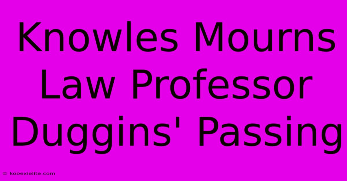 Knowles Mourns Law Professor Duggins' Passing