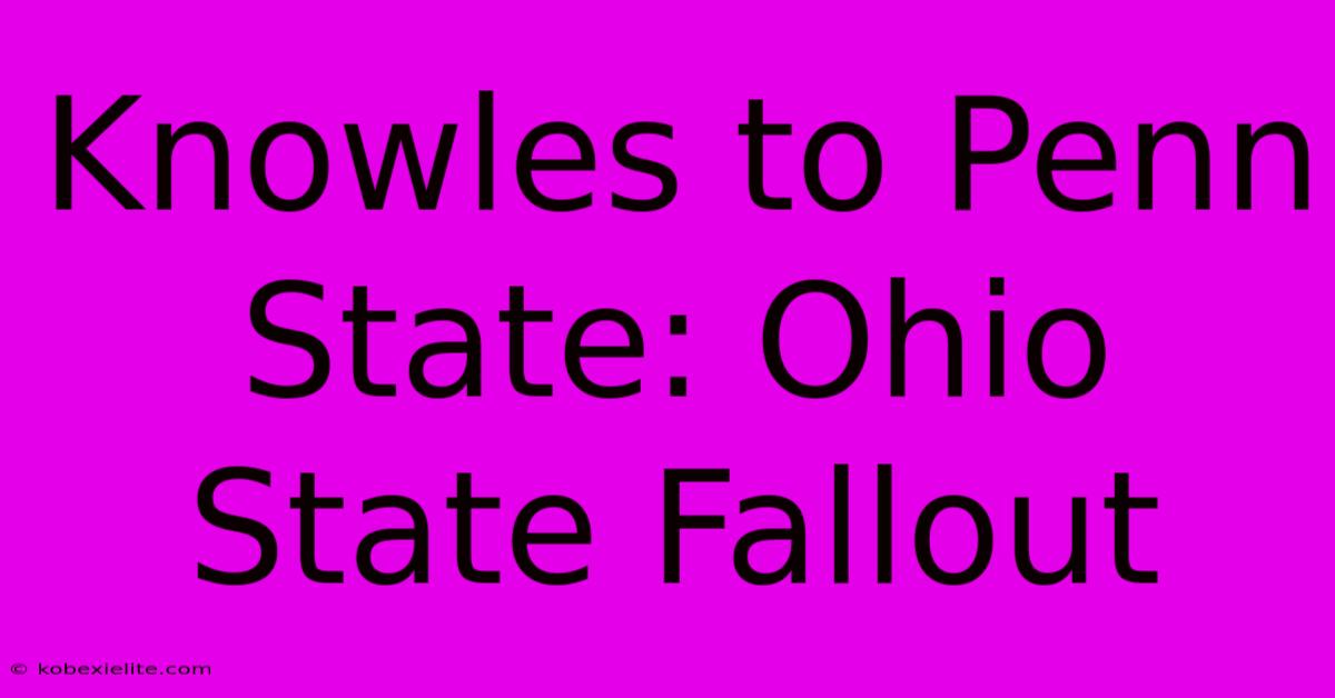 Knowles To Penn State: Ohio State Fallout