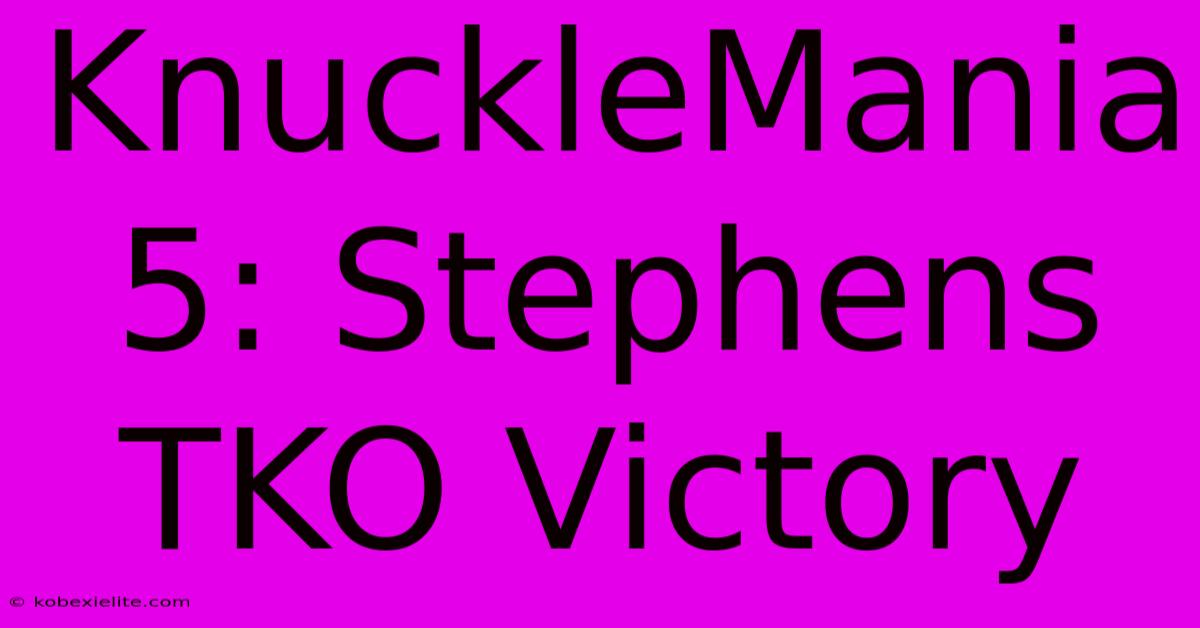 KnuckleMania 5: Stephens TKO Victory