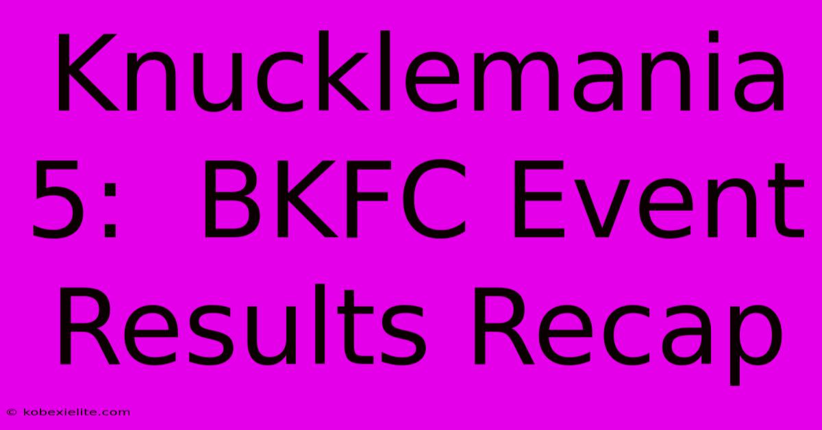 Knucklemania 5:  BKFC Event Results Recap