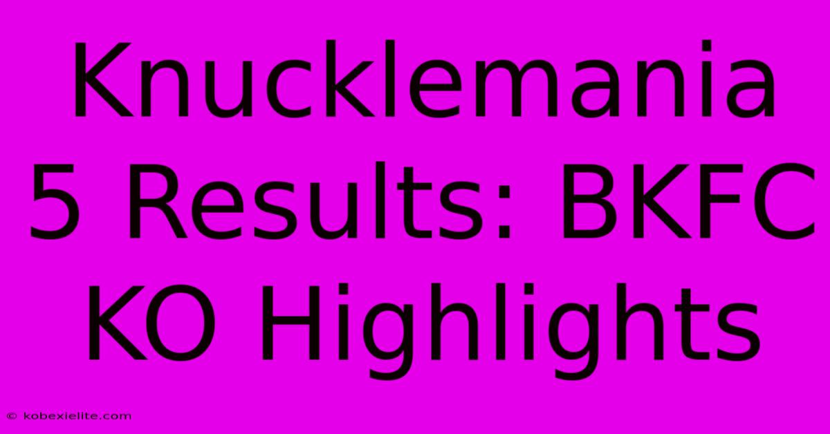 Knucklemania 5 Results: BKFC KO Highlights