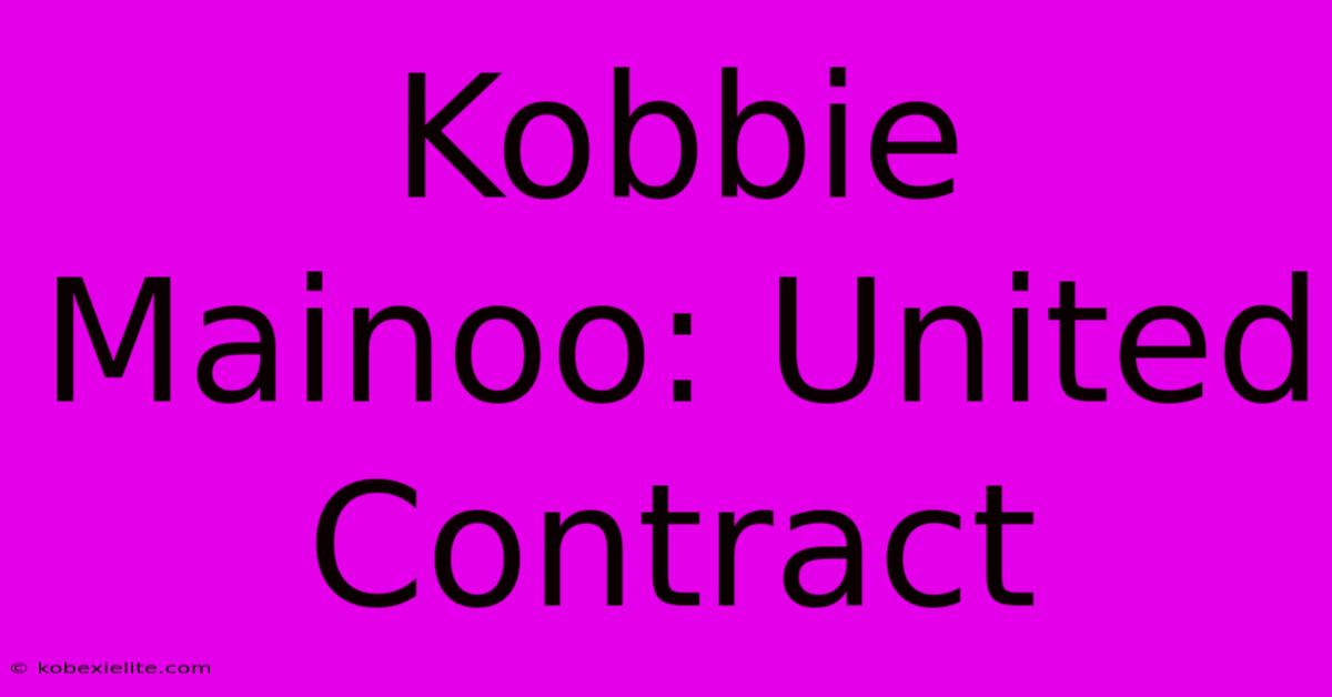 Kobbie Mainoo: United Contract